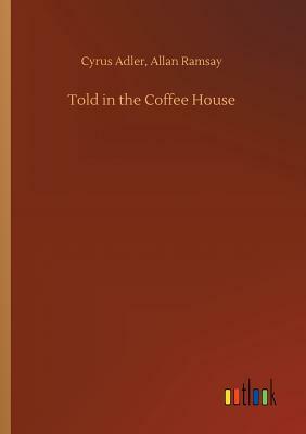 Told in the Coffee House by Cyrus Ramsay Allan Adler