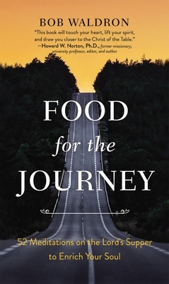 Food for the Journey: 52 Meditations on the Lord's Supper to Enrich Your Soul by Bob Waldron