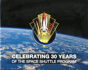 Celebrating 30 Years of the Space Shuttle Program by Adam Chen, William C. Wallack, George A. Gonzalez, Charles F. Bolden Jr.