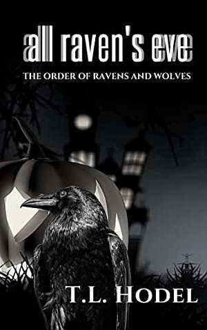 All Raven's Eve: An Order Of Ravens and Wolves short by T.L. Hodel