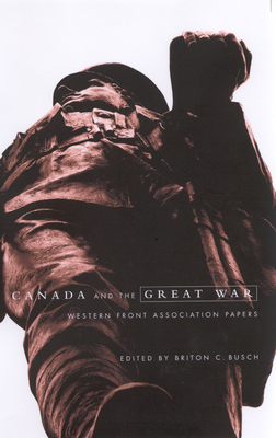 Canada and the Great War: Western Front Association Papers by Briton C. Busch