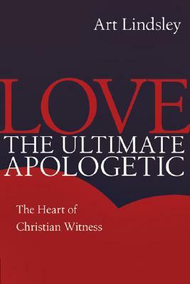 Love the Ultimate Apologetic: The Heart of Christian Witness by Art Lindsley