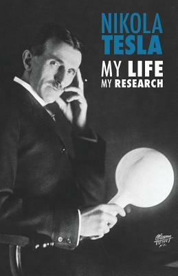 Nikola Tesla: My Life, My Research by Nikola Tesla