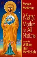 Mary, Mother of All Nations: Reflections by Megan McKenna, William Hart McNichols