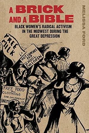 A Brick and a Bible: Black Women's Radical Activism in the Midwest during the Great Depression by Melissa Ford
