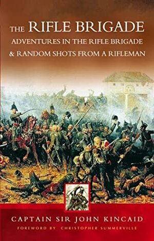 Tales of the Rifle Brigade: Adventures in the Rifle Brigade, and Random Shots From a Rifleman by John Kincaid