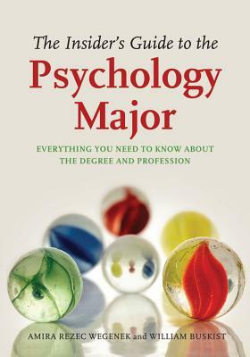 The Insider's Guide to the Psychology Major: Everything You Need to Know about the Degree and Profession by Amira A. Wegenek, William Buskist