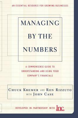 Managing by the Numbers: A Commonsense Guide to Understanding and Using Your Company's Financials by Ron Rizzuto, John Case, Chuck Kremer