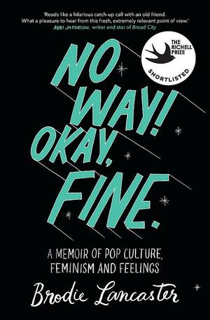 No Way! Okay, Fine: A memoir of pop culture, feminism and feelings by Brodie Lancaster