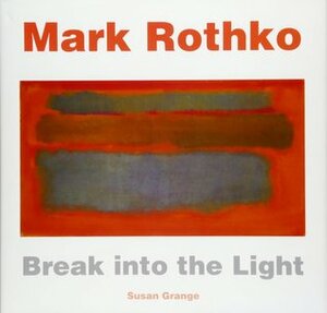 Mark Rothko: Break into the Light by Susan Grange