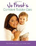 Jo Frost's Confident Toddler Care: The Ultimate Guide to The Toddler Years: Practical Advice on How to Raise a Happy and Contented Toddler by Jo Frost