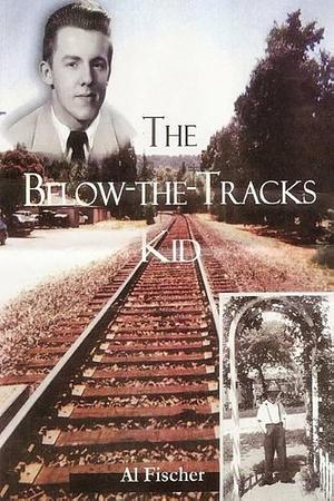 The Below-the-Tracks Kid by Al Fischer