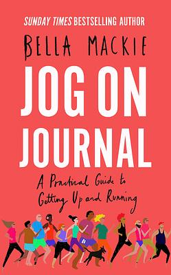 Jog on Journal: A Practical Guide to Getting Up and Running by Bella Mackie