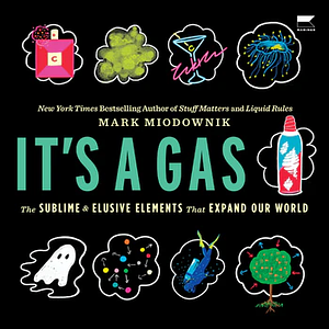 It's A Gas: The Sublime and Elusive Elements That Expand Our World by Mark Miodownik