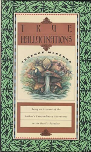True Hallucinations: Being an Account of the Author's Extraordinary Adventures in the Devil's Paradise by Terence McKenna