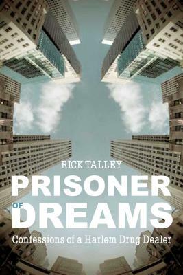 Prisoner of Dreams: Confessions of a Harlem Drug Dealer by Rick Talley