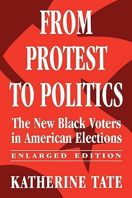 From Protest to Politics: The New Black Voters in American Elections by Katherine Tate