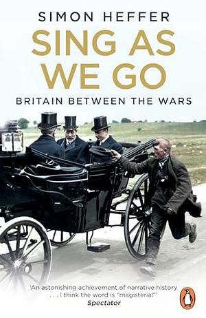 Sing As We Go: Britain Between the Wars by Simon Heffer