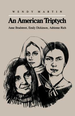 An American Triptych: Anne Bradstreet, Emily Dickinson, and Adrienne Rich by Wendy Martin