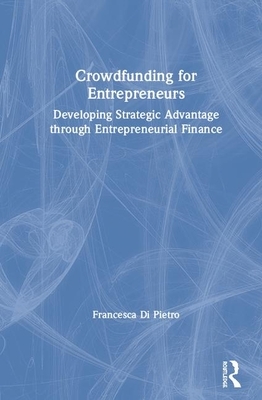 Crowdfunding for Entrepreneurs: Developing Strategic Advantage Through Entrepreneurial Finance by Francesca Di Pietro