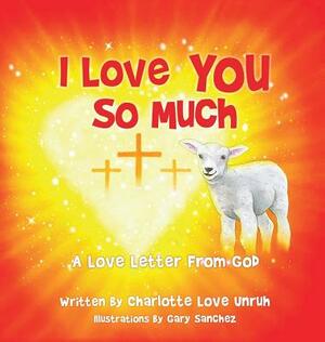 I Love You So Much by Charlotte Love Unruh