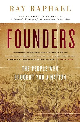 Founders: The People Who Brought You a Nation by Ray Raphael