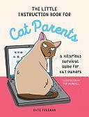 The Little Instruction Book for Cat Parents: A Hilarious Survival Guide for Cat Owners by Kate Freeman