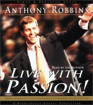 Live with Passion!: Stategies for Creating a Compelling Future by Tony Robbins, Tony Robbins