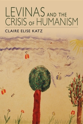 Levinas and the Crisis of Humanism by Claire Elise Katz