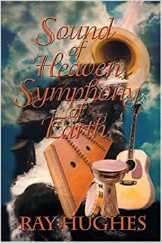 Sound of Heaven, Symphony of Earth by Ray Hughes