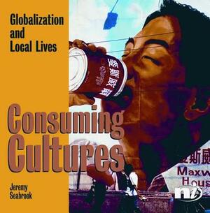 Consuming Cultures: Globalization and Local Lives by Jeremy Seabrook