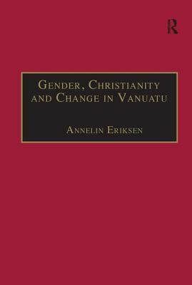Gender, Christianity and Change in Vanuatu: An Analysis of Social Movements in North Ambrym by Annelin Eriksen