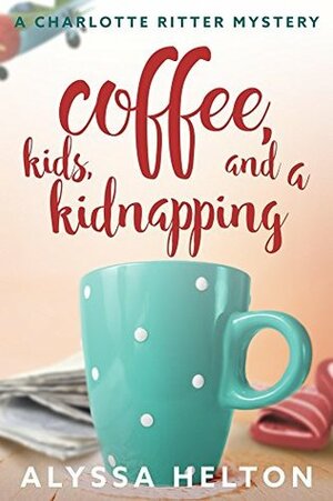 Coffee, Kids, and a Kidnapping by Alyssa Helton