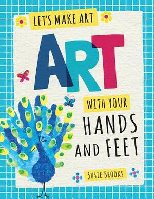 Art with Your Hands and Feet by Susie Brooks