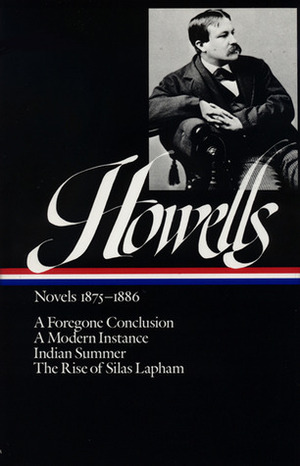Novels 1875-1886: A Foregone Conclusion / A Modern Instance / Indian Summer / The Rise of Silas Lapham by William Dean Howells
