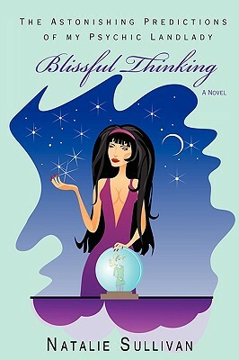 Blissful Thinking: The Astonishing Predictions of My Psychic Landlady by Natalie Sullivan