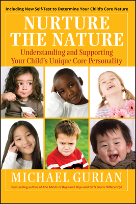 Nurture the Nature: Understanding and Supporting Your Child's Unique Core Personality by Michael Gurian