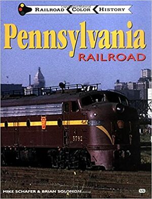 Pennsylvania Railroad by Brian Solomon, Michael Blaszak, Mike Schafer, Mike McBride