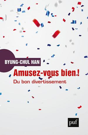 Amusez-vous bien ! Du bon divertissement by Byung-Chul Han