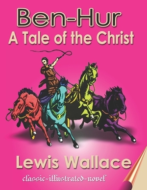 Ben-Hur: A Tale of the Christ: Classic-Illustrated-Novel by Lew Wallace