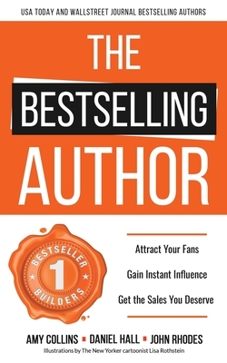 The Bestselling Author: Attract Your Fans, Gain Instant Influence, Get the Sales You Deserve by Daniel Hall, John S. Rhodes, Amy Collins