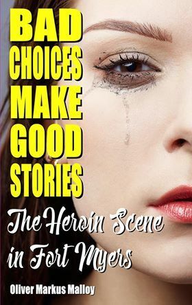 Bad Choices Make Good Stories - The Heroin Scene in Fort Myers by Oliver Markus Malloy