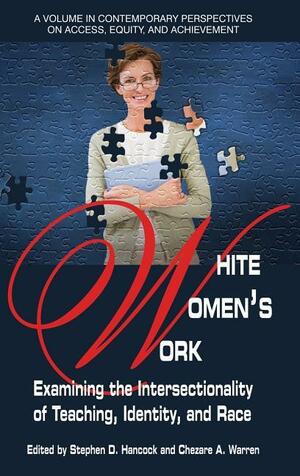 White Women's Work: Examining the Intersectionality of Teaching, Identity, and Race(HC) by Chezare A. Warren, Stephen D. Hancock