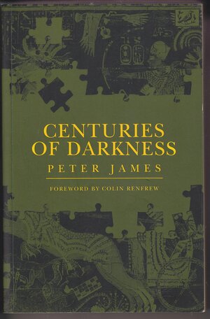 Centuries Of Darkness: Challenge To The Conventional Chronology Of World Archaeology by Peter James