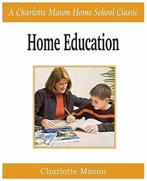 Home Education: Charlotte Mason Homeschooling Series, Vol. 1 by Charlotte Mason