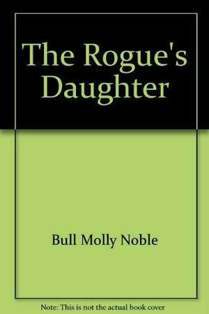 The Rogue's Daughter by Molly Noble Bull