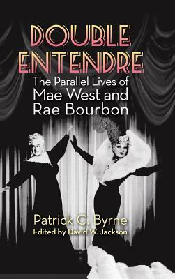 Double Entendre (hardback): The Parallel Lives of Mae West and Rae Bourbon by Patrick Byrne