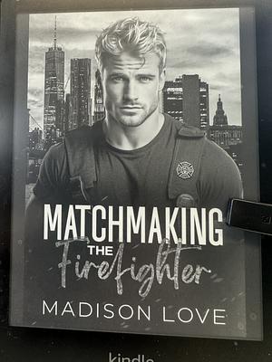 Matchmaking the firefighter by Madison Love