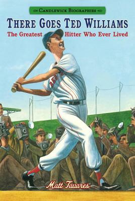 There Goes Ted Williams: Candlewick Biographies: The Greatest Hitter Who Ever Lived by Matt Tavares