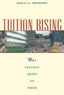 Tuition Rising: Why College Costs So Much, with a New Preface by Ronald G. Ehrenberg